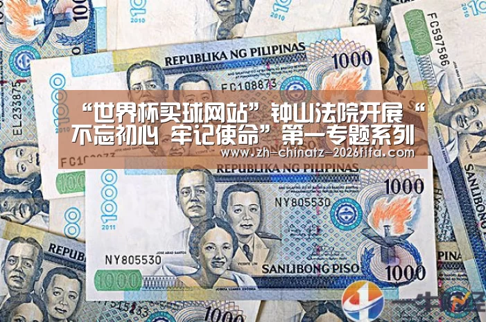 “世界杯买球网站”钟山法院开展“不忘初心 牢记使命”第一专题系列活动(图2) 世界杯投注